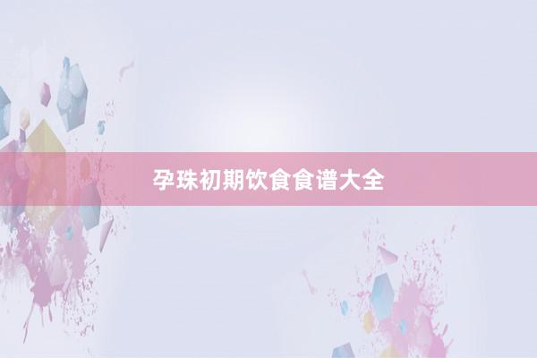 孕珠初期饮食食谱大全